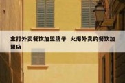 主打外卖餐饮加盟牌子  火爆外卖的餐饮加盟店