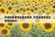 外卖特色餐饮加盟店推荐  外卖加盟项目比较有特色的