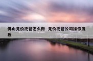 佛山竞价托管怎么做  竞价托管公司操作流程