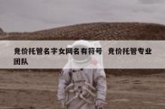 竞价托管名字女网名有符号  竞价托管专业团队