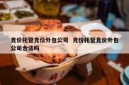 竞价托管竞价外包公司  竞价托管竞价外包公司合法吗