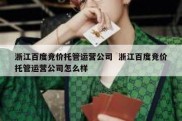 浙江百度竞价托管运营公司  浙江百度竞价托管运营公司怎么样