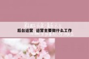 后台运营  运营主要做什么工作