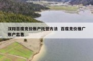 汉阳百度竞价账户托管方法  百度竞价推广账户出售