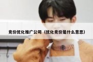 竞价优化推广公司（优化竞价是什么意思）