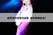 越秀竞价托管代运营  越秀策略配资?