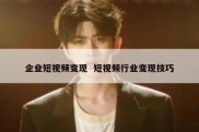 企业短视频变现  短视频行业变现技巧
