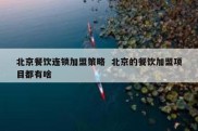 北京餐饮连锁加盟策略  北京的餐饮加盟项目都有啥