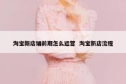 淘宝新店铺前期怎么运营  淘宝新店流程