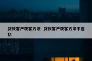 贷款客户获客方法  贷款客户获客方法不包括