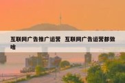 互联网广告推广运营  互联网广告运营都做啥