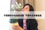 宁德餐饮小吃加盟设备  宁德中式快餐加盟