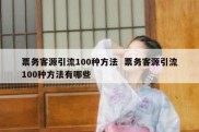 票务客源引流100种方法  票务客源引流100种方法有哪些