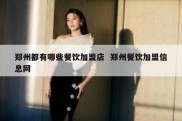郑州都有哪些餐饮加盟店  郑州餐饮加盟信息网