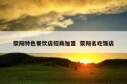 荥阳特色餐饮店招商加盟  荥阳名吃饭店