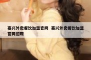 嘉兴外卖餐饮加盟官网  嘉兴外卖餐饮加盟官网招聘