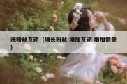 涨粉丝互动（增长粉丝 增加互动 增加销量）