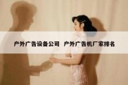 户外广告设备公司  户外广告机厂家排名