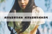 闽清加盟餐饮成本  闽清加盟餐饮成本高吗