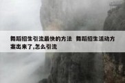 舞蹈招生引流最快的方法  舞蹈招生活动方案出来了,怎么引流