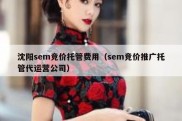 沈阳sem竞价托管费用（sem竞价推广托管代运营公司）