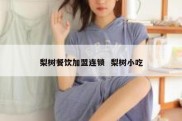 梨树餐饮加盟连锁  梨树小吃