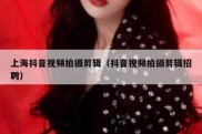 上海抖音视频拍摄剪辑（抖音视频拍摄剪辑招聘）