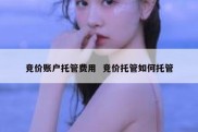 竞价账户托管费用  竞价托管如何托管