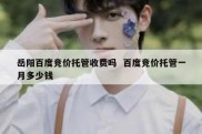 岳阳百度竞价托管收费吗  百度竞价托管一月多少钱