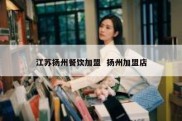 江苏扬州餐饮加盟  扬州加盟店