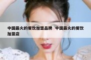 中国最火的餐饮加盟品牌  中国最火的餐饮加盟店