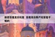新密百度竞价托管  百度竞价账户托管是干嘛的