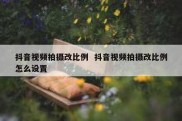 抖音视频拍摄改比例  抖音视频拍摄改比例怎么设置