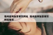 福州连锁加盟餐饮网站  福州连锁加盟餐饮网站推荐