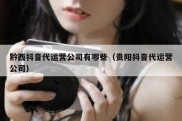 黔西抖音代运营公司有哪些（贵阳抖音代运营公司）