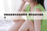 鼓励加盟餐饮创业的视频  餐饮加盟文案段子