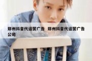 郑州抖音代运营广告  郑州抖音代运营广告公司