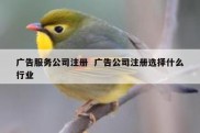 广告服务公司注册  广告公司注册选择什么行业