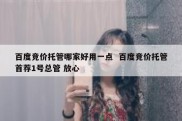 百度竞价托管哪家好用一点  百度竞价托管首荐1号总管 放心