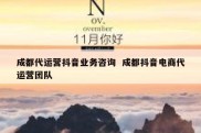 成都代运营抖音业务咨询  成都抖音电商代运营团队