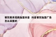 餐饮美食招商加盟抖音  抖音餐饮加盟广告怎么设置的