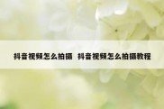 抖音视频怎么拍摄  抖音视频怎么拍摄教程