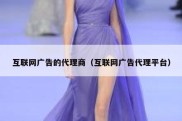 互联网广告的代理商（互联网广告代理平台）