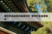 餐饮开店加盟的渠道分析  餐饮行业加盟模式
