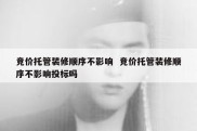 竞价托管装修顺序不影响  竞价托管装修顺序不影响投标吗