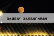 怎么引流推广  怎么引流推广效果最好