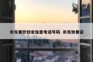 长乐餐饮创业加盟电话号码  长乐快餐店