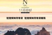短视频如何带货  短视频如何带货赚钱