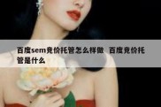 百度sem竞价托管怎么样做  百度竞价托管是什么