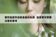 餐饮加盟开店前准备的东西  加盟餐饮需要注意的事项